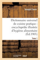 Dictionnaire Universel de Cuisine Pratique: Encyclop�die Illustr�e d'Hygi�ne Alimentaire. T. 1 : Modification de l'Homme Par l'Alimentation