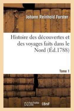Histoire Des D�couvertes Et Des Voyages Faits Dans Le Nord. Tome 1
