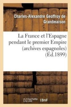 La France Et l'Espagne Pendant Le Premier Empire (Archives Espagnoles)