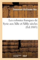 Les Colonies Franques de Syrie Aux Xiie Et Xiiie Si�cles