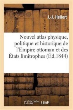 Nouvel Atlas Physique, Politique Et Historique de l'Empire Ottoman Et Des États Limitrophes