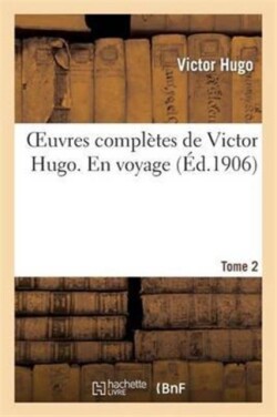 Oeuvres Compl�tes de Victor Hugo. En Voyage. Tome 2