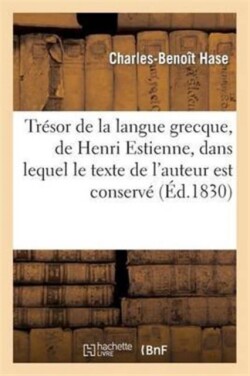 Trésor de la Langue Grecque, de Henri Estienne, Dans Lequel Le Texte de l'Auteur Est Conservé Integralement, Range Par Ordre Alphabetique...