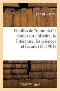 Feuilles de Momidzi: �tudes Sur l'Histoire, La Litt�rature, Les Sciences Et Les Arts Des Japonais