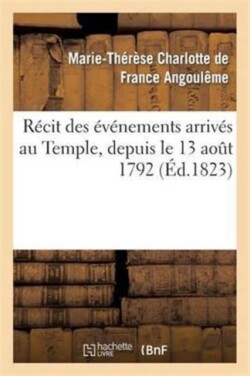 Récit Des Événements Arrivés Au Temple, Depuis Le 13 Août 1792 Jusqu'à La Mort Du Dauphin Louis XVII