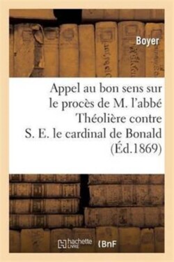 Appel Au Bon Sens Sur Le Procès de M. l'Abbé Théolière Contre S. E. Le Cardinal de Bonald