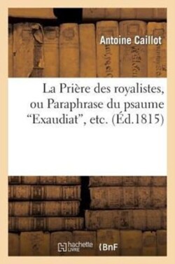 La Prière Des Royalistes, Ou Paraphrase Du Psaume Exaudiat, Etc.