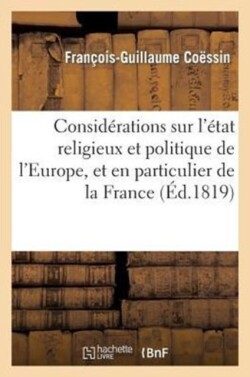 Considérations Sur l'État Religieux Et Politique de l'Europe, Et En Particulier de la France