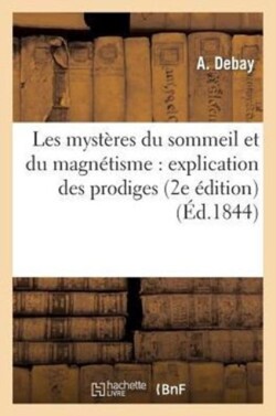 Les Mystères Du Sommeil Et Du Magnétisme: Explication Des Prodiges Qu'offre CET État