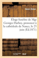 Éloge Funèbre de Mgr Georges Darboy, Prononcé À La Cathédrale de Nancy, Le 23 Juin