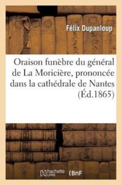 Oraison Funèbre Du Général de la Moricière, Prononcée Dans La Cathédrale de Nantes