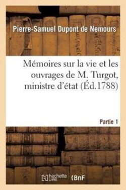 Mémoires Sur La Vie Et Les Ouvrages de M. Turgot, Ministre d'État. Partie 1