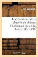 Les Chandeliers de la Chapelle Du Ch�teau d'Ecouen Au Mus�e Du Louvre