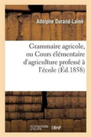 Grammaire Agricole, Ou Cours Élémentaire d'Agriculture Professé À l'École Communale de Voreppe Isère