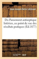 Du Pansement Antiseptique Listérien, Au Point de Vue Des Résultats Pratiques