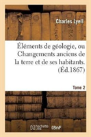 Éléments de Géologie, Ou Changements Anciens de la Terre Et de Ses Habitants. 6e Édition.... Tome 2