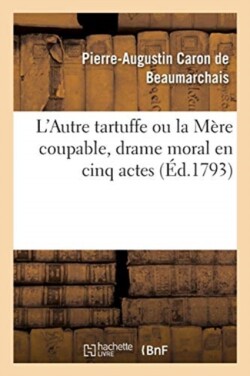 L'Autre Tartuffe Ou La Mère Coupable, Drame Moral En Cinq Actes