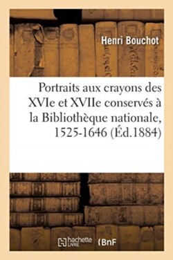 Les Portraits Aux Crayons Des Xvie Et Xviie Conservés À La Bibliothèque Nationale, 1525-1646