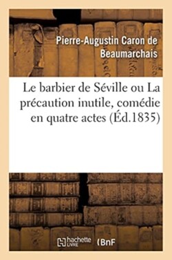 Le Barbier de Séville Ou La Précaution Inutile, Comédie En Quatre Actes