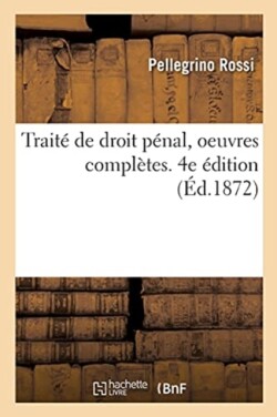 Trait� de Droit P�nal, Oeuvres Compl�tes. 4e �dition