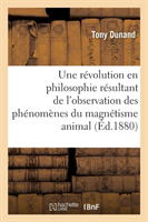 Une Révolution En Philosophie Résultant de l'Observation Des Phénomènes Du Magnétisme Animal