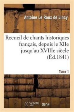 Recueil de Chants Historiques Français, Depuis Le Xiie Jusqu'au Xviiie Siècle. Tome 1