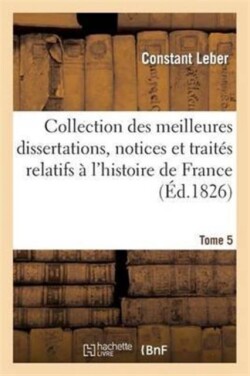 Collection Des Meilleures Dissertations, Notices Et Traités Relatifs À l'Histoire de France. Tome 5