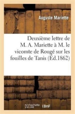 Deuxième Lettre de M. A. Mariette À M. Le Vicomte de Rougé Sur Les Fouilles de Tanis