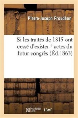 Si Les Trait�s de 1815 Ont Cess� d'Exister ? Actes Du Futur Congr�s