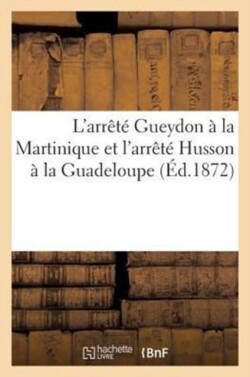L'Arr�t� Gueydon � La Martinique Et l'Arr�t� Husson � La Guadeloupe (�d.1872)