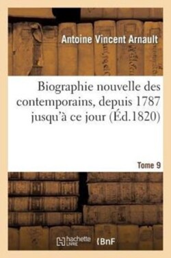 Biographie Nouvelle Des Contemporains Ou Dictionnaire Historique Et Raisonn�. Tome 9
