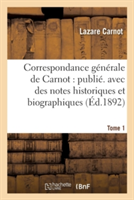 Correspondance Générale de Carnot: Publ. Avec Des Notes Historiques Et Biographiques. Tome 1