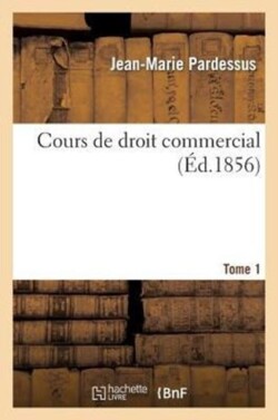 Cours de Droit Commercial. Tome 1