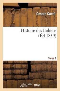 Histoire Des Italiens. T. 1