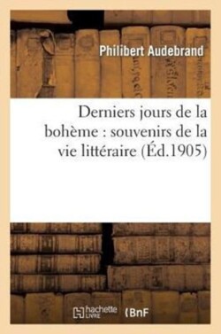 Derniers Jours de la Bohème: Souvenirs de la Vie Littéraire