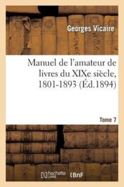 Manuel de l'Amateur de Livres Du XIXe Si�cle, 1801-1893 T. VII (Sa-Zu)