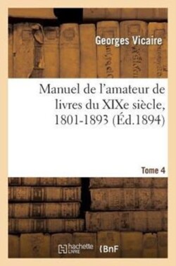Manuel de l'Amateur de Livres Du XIXe Si�cle, 1801-1893 T. IV (H-La Mes)