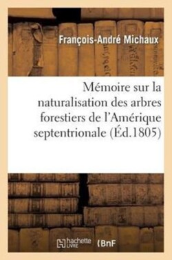 Mémoire Sur La Naturalisation Des Arbres Forestiers de l'Amérique Septentrionale