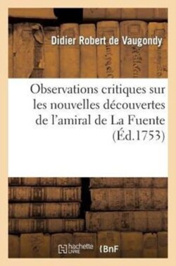 Observations Critiques Sur Les Nouvelles D�couvertes de l'Amiral de la Fuente