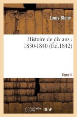 Histoire de Dix Ans: 1830-1840. Tome II