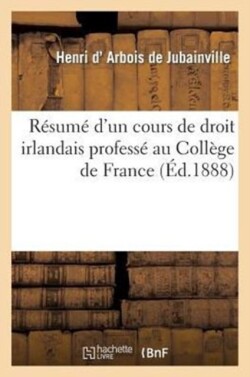 Résumé d'Un Cours de Droit Irlandais Professé Au Collège de France