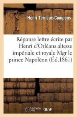 Réponse À La Lettre Écrite Par Henri d'Orléans À Son Altesse Impériale Et Royale Mgr Prince Napoléon