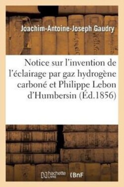 Notice Sur l'Invention de l'�clairage Par Le Gaz Hydrog�ne Carbon� Et Sur Philippe Lebon d'Humbersin