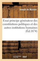 Essai Sur Le Principe Générateur Des Constitutions Politiques Et Autres Institutions Humaines 1855