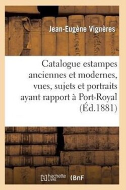 Catalogue: Estampes Anciennes Et Modernes, Vues, Sujets Et Portraits Ayant Rapport � Port-Royal,