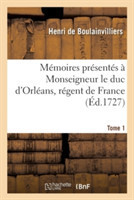 M�moires Pr�sent�s � Monseigneur Le Duc d'Orl�ans, R�gent de France. T. 1