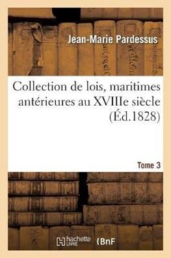 Collection de Lois, Maritimes Antérieures Au Xviiie Siècle. T. 3