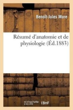 Résumé d'Anatomie Et Physiologie, Pour Servir l'Intelligence Médecin Du Peuple, l'Homoeopathie Pure