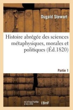 Histoire Abrégée Sciences Métaphysiques, Morales Et Politiques Partie 1