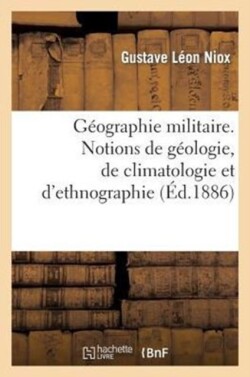 Géographie Militaire. Notions de Géologie, de Climatologie Et d'Ethnographie, Partie 1